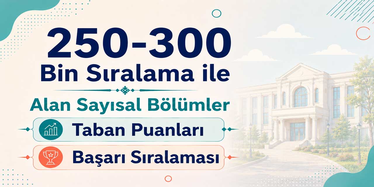 250-300 Bin Sıralama ile Alan Sayısal Bölümler Hangileridir?