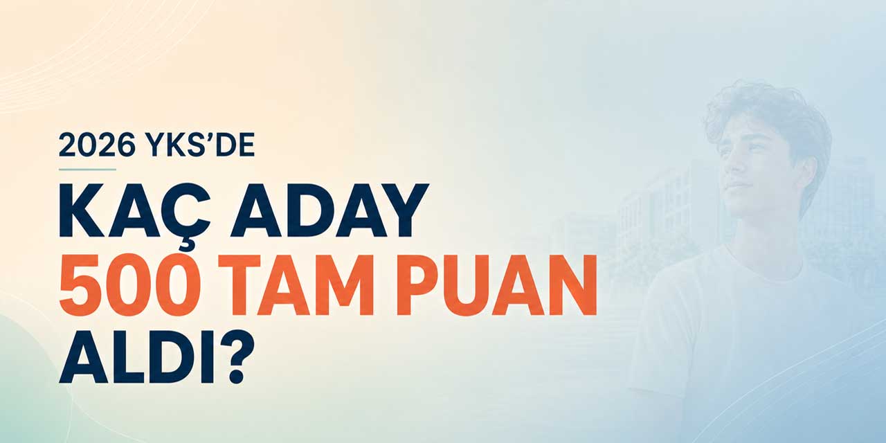 2026 YKS Şampiyonları: Kaç Aday 500 Tam Puan Aldı?