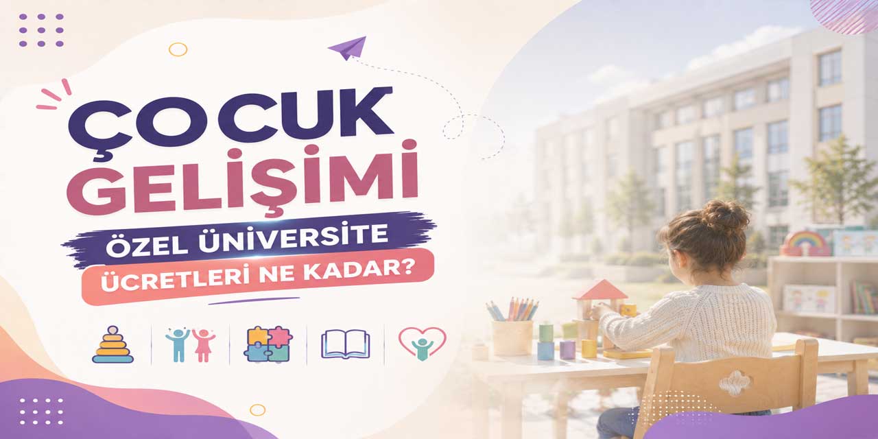 Çocuk Gelişimi Fiyatları Belli Oldu: 19 Üniversitede Ücretler Karşılaştırıldı