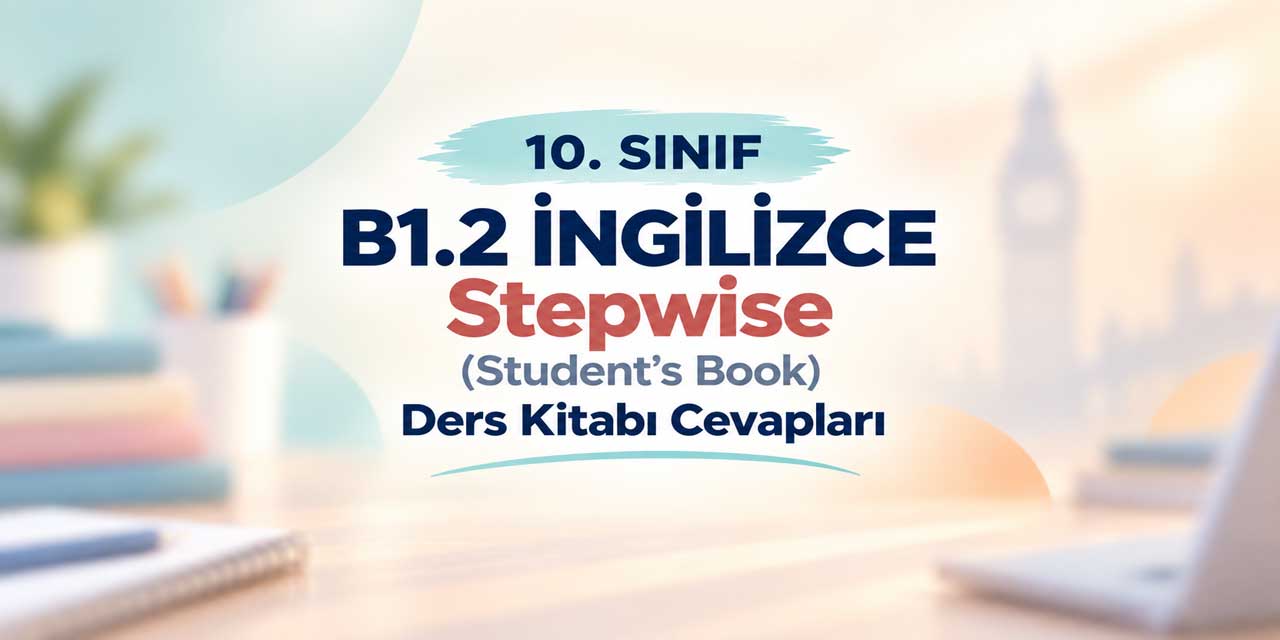 10. Sınıf B1.2 MEB İngilizce Stepwise Ders Kitabı Cevapları 2026-2027 (Student’s Book)