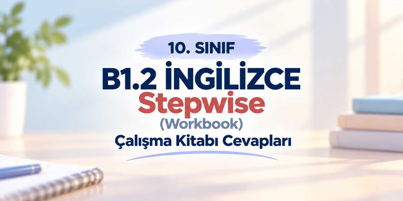 10. Sınıf B1.2 MEB İngilizce Stepwise Çalışma Kitabı Cevapları 2026-2027 (Workbook)