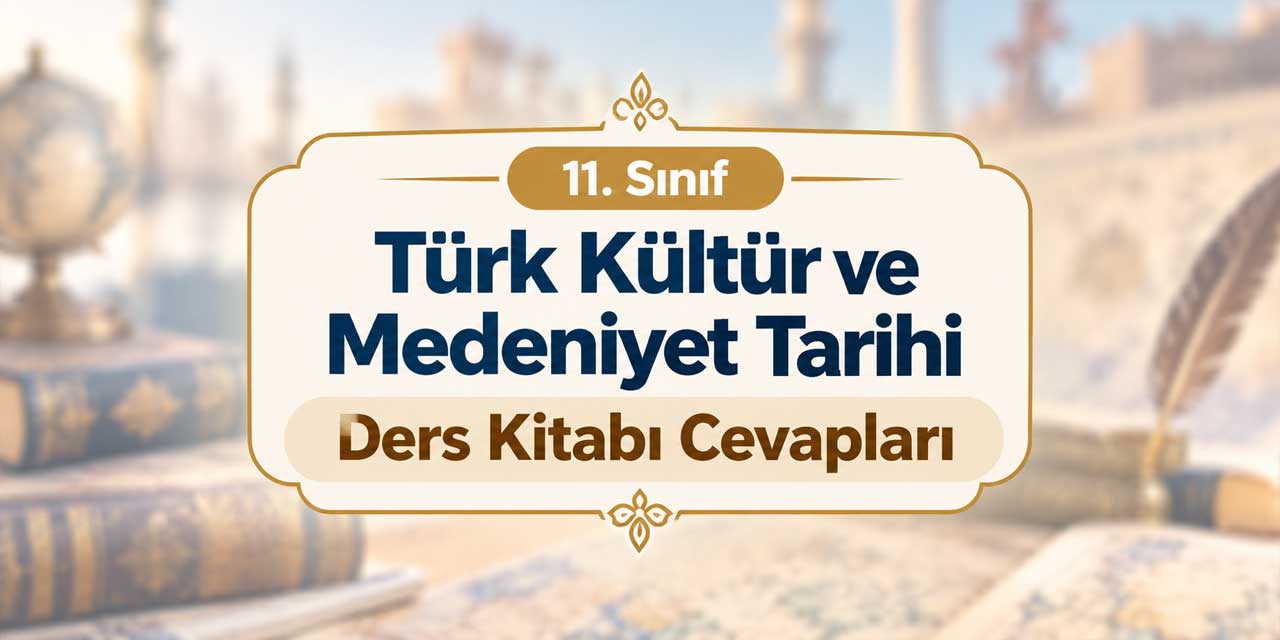 11. Sınıf MEB Türk Kültür ve Medeniyet Tarihi Ders Kitabı Cevapları