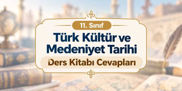 11. Sınıf MEB Türk Kültür ve Medeniyet Tarihi Ders Kitabı Cevapları